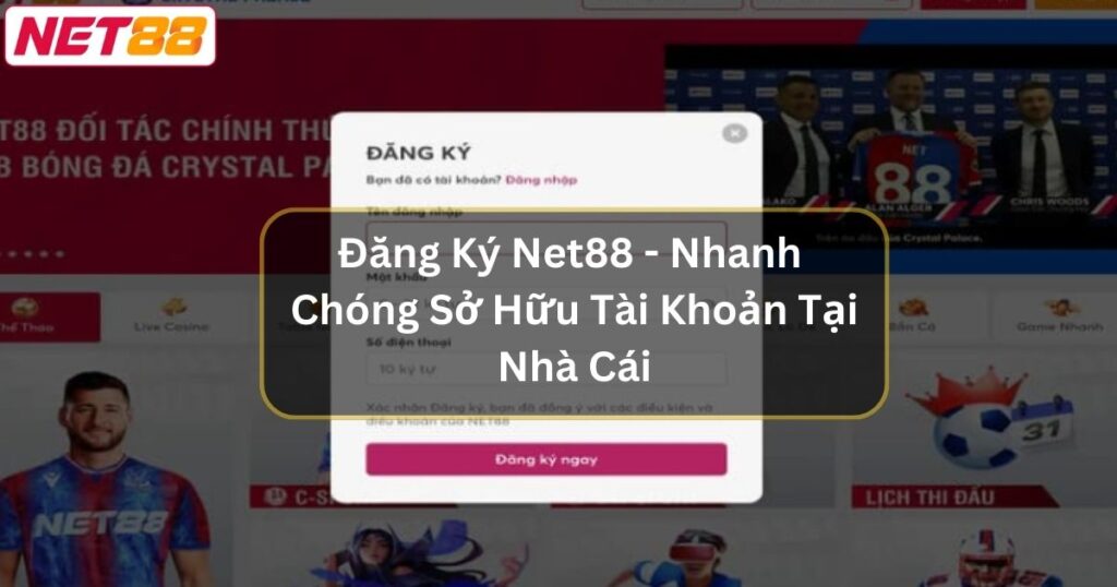 Đăng Ký Net88 - Nhanh Chóng Sở Hữu Tài Khoản Tại Nhà Cái