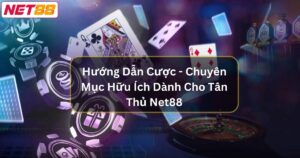 Hướng Dẫn Cược - Chuyên Mục Hữu Ích Dành Cho Tân Thủ Net88