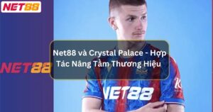 Net88 và Crystal Palace - Hợp Tác Nâng Tầm Thương Hiệu 